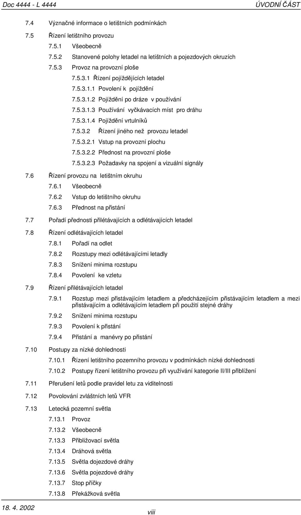 5.3.2.1 Vstup na provozní plochu 7.5.3.2.2 Přednost na provozní ploše 7.5.3.2.3 Požadavky na spojení a vizuální signály 7.6 Řízení provozu na letištním okruhu 7.6.1 Všeobecně 7.6.2 Vstup do letištního okruhu 7.