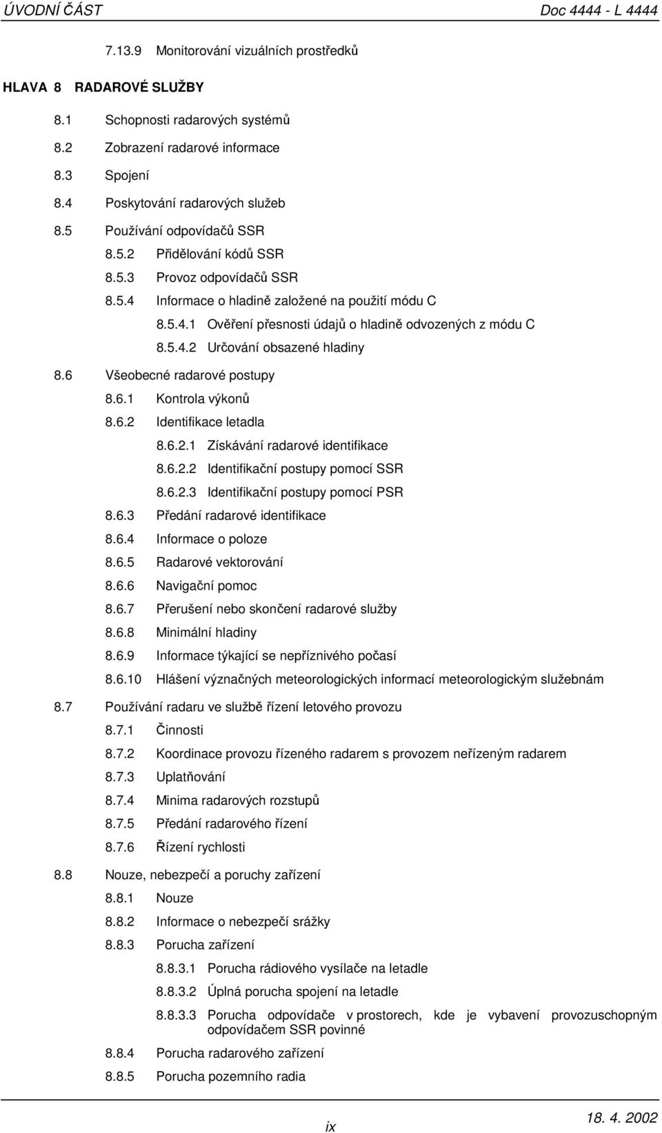 5.4.2 Určování obsazené hladiny 8.6 Všeobecné radarové postupy 8.6.1 Kontrola výkonů 8.6.2 Identifikace letadla 8.6.2.1 Získávání radarové identifikace 8.6.2.2 Identifikační postupy pomocí SSR 8.6.2.3 Identifikační postupy pomocí PSR 8.