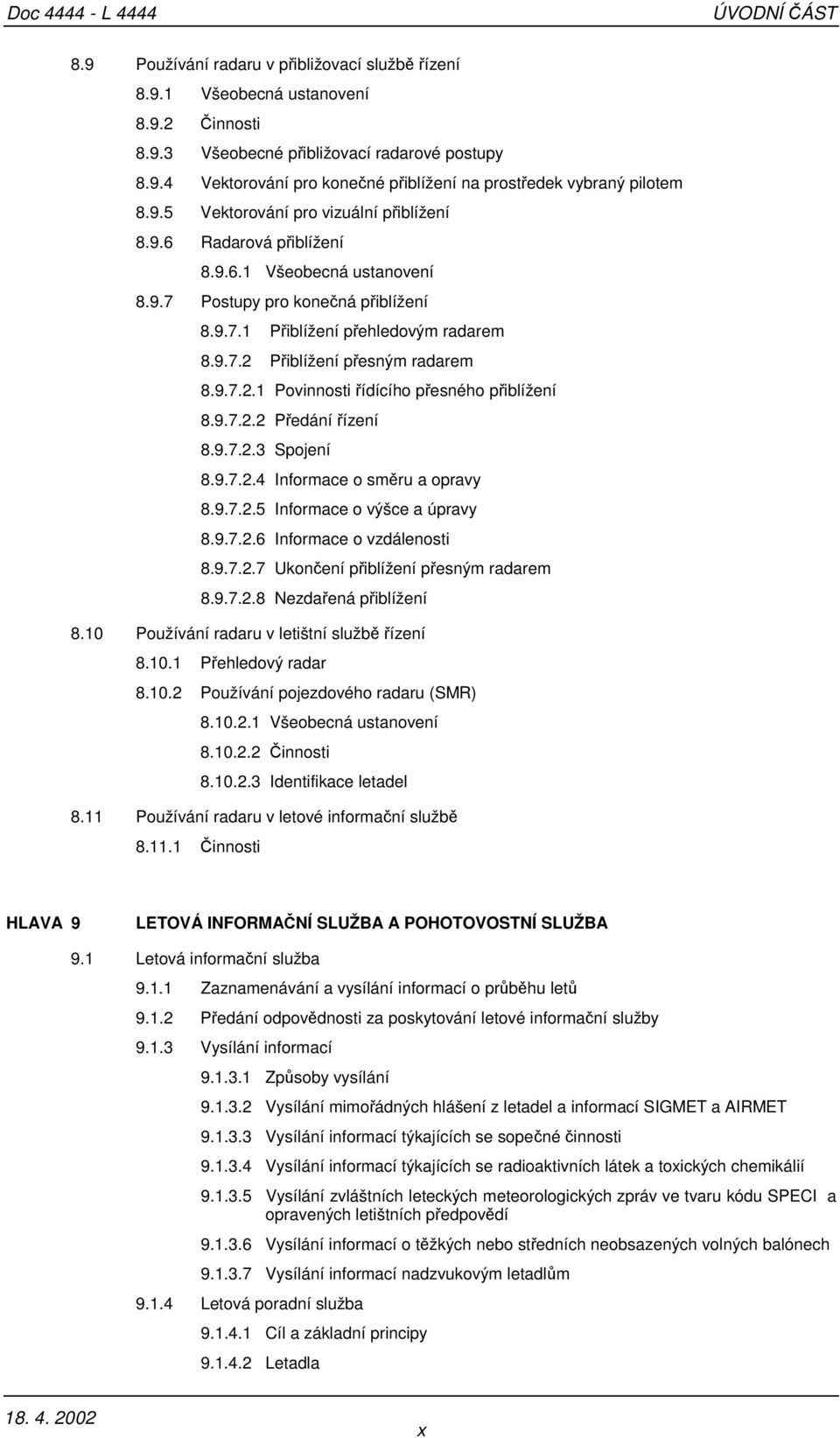 9.7.2.1 Povinnosti řídícího přesného přiblížení 8.9.7.2.2 Předání řízení 8.9.7.2.3 Spojení 8.9.7.2.4 Informace o směru a opravy 8.9.7.2.5 Informace o výšce a úpravy 8.9.7.2.6 Informace o vzdálenosti 8.