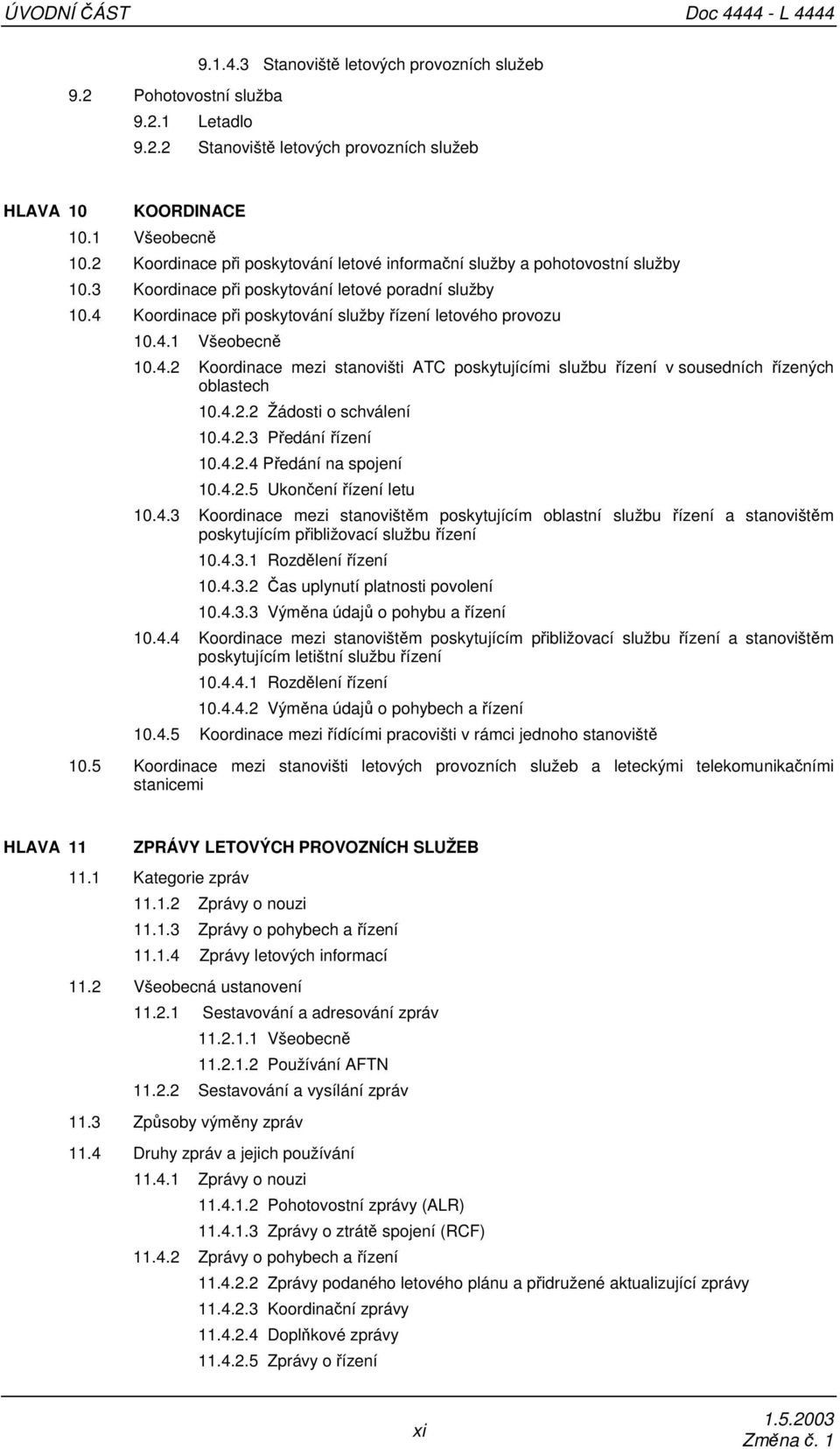 4.2 Koordinace mezi stanovišti ATC poskytujícími službu řízení v sousedních řízených oblastech 10.4.2.2 Žádosti o schválení 10.4.2.3 Předání řízení 10.4.2.4 Předání na spojení 10.4.2.5 Ukončení řízení letu 10.