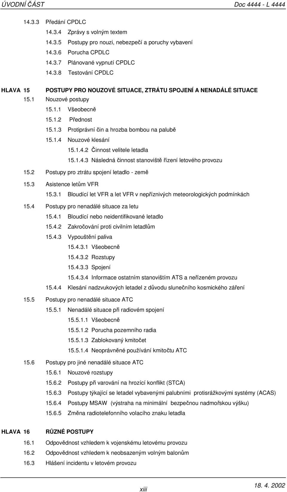 2 Postupy pro ztrátu spojení letadlo - země 15.3 Asistence letům VFR 15.3.1 Bloudící let VFR a let VFR v nepříznivých meteorologických podmínkách 15.4 Postupy pro nenadálé situace za letu 15.4.1 Bloudící nebo neidentifikované letadlo 15.