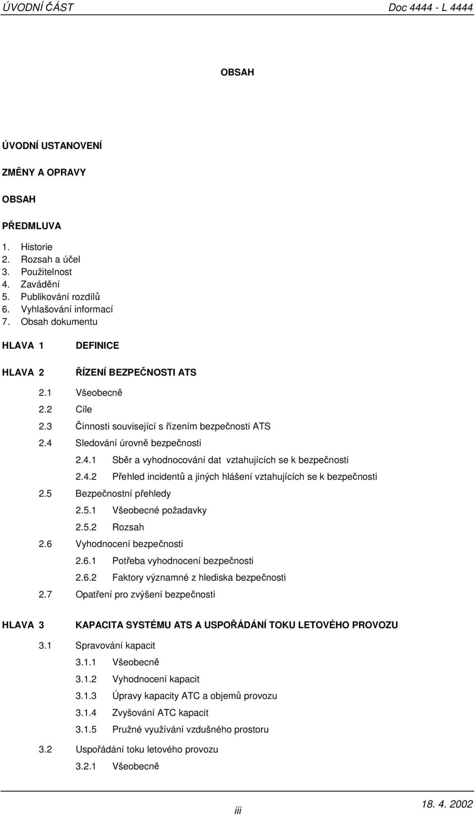 Sledování úrovně bezpečnosti 2.4.1 Sběr a vyhodnocování dat vztahujících se k bezpečnosti 2.4.2 Přehled incidentů a jiných hlášení vztahujících se k bezpečnosti 2.5 Bezpečnostní přehledy 2.5.1 Všeobecné požadavky 2.