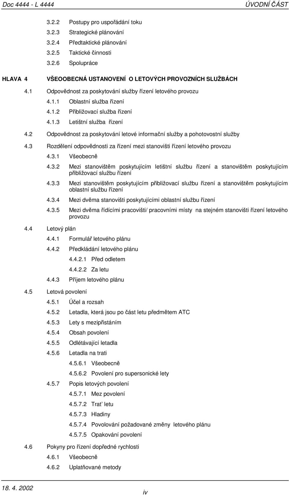 2 Odpovědnost za poskytování letové informační služby a pohotovostní služby 4.3 Rozdělení odpovědnosti za řízení mezi stanovišti řízení letového provozu 4.3.1 Všeobecně 4.3.2 Mezi stanovištěm poskytujícím letištní službu řízení a stanovištěm poskytujícím přibližovací službu řízení 4.