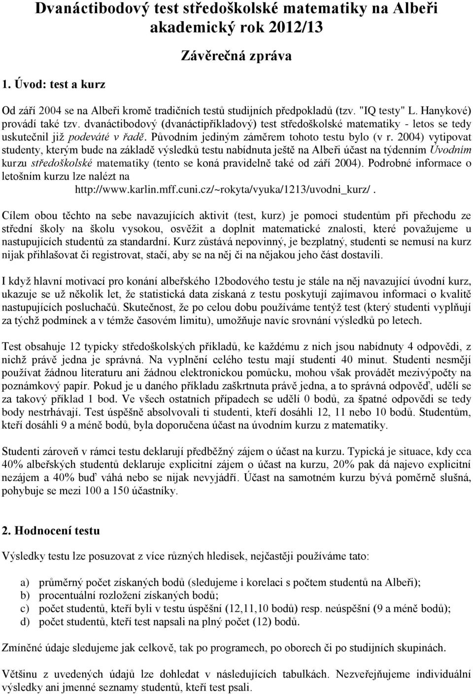 Původním jediným záměrem tohoto testu bylo (v r.