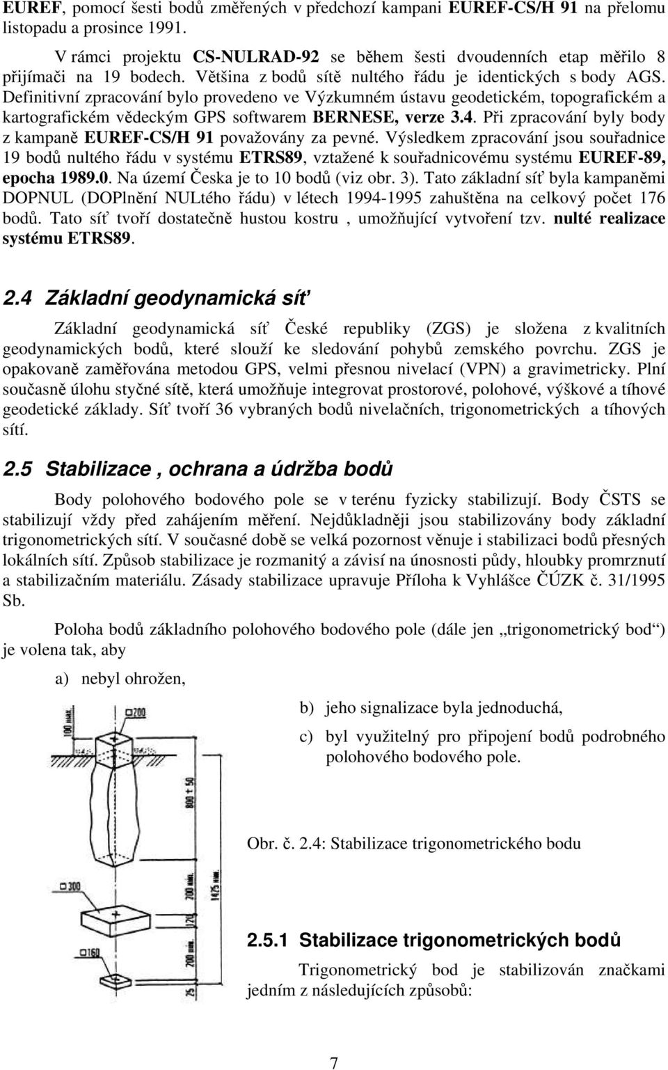 Definitivní zpracování bylo provedeno ve Výzkumném ústavu geodetickém, topografickém a kartografickém vědeckým GPS softwarem BERNESE, verze 3.4.
