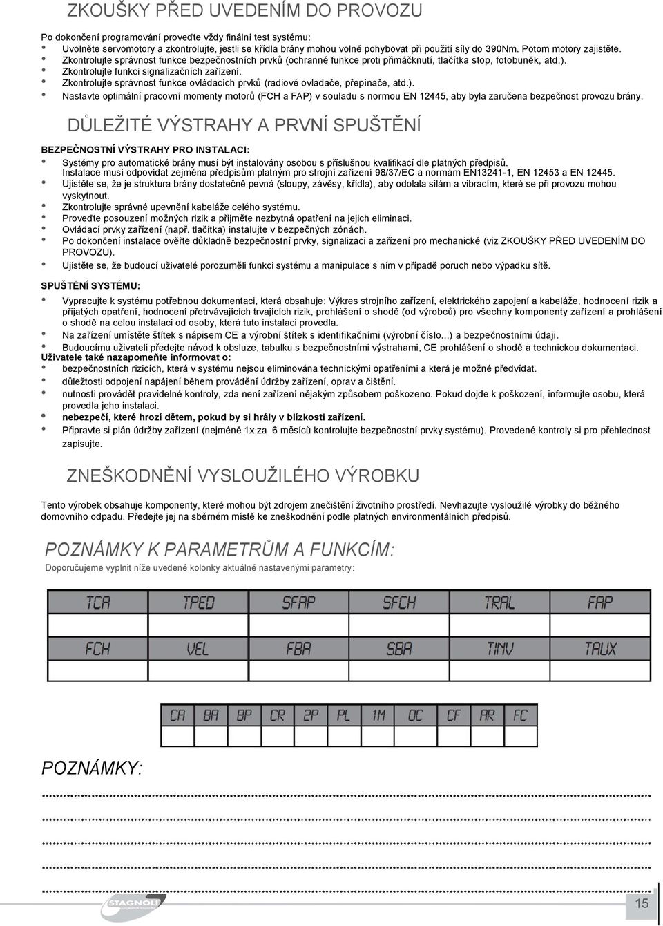 Zkontrolujte správnost funkce ovládacích prvků (radiové ovladače, přepínače, atd.).