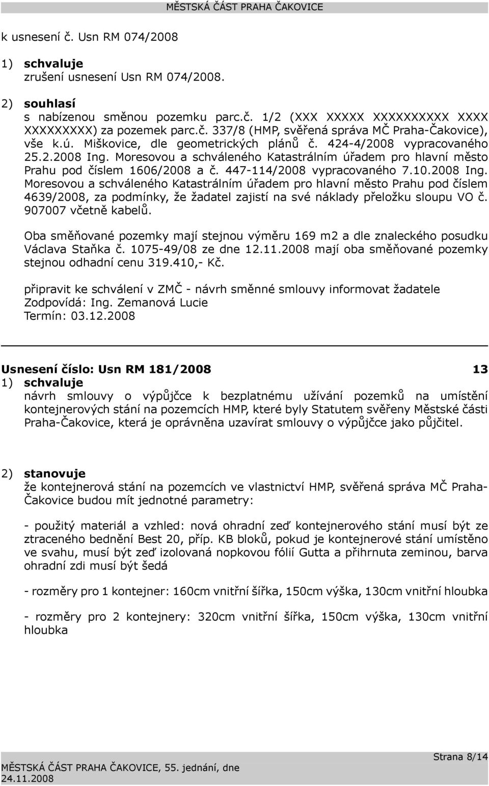 447-114/2008 vypracovaného 7.10.2008 Ing. Moresovou a schváleného Katastrálním úřadem pro hlavní město Prahu pod číslem 4639/2008, za podmínky, že žadatel zajistí na své náklady přeložku sloupu VO č.