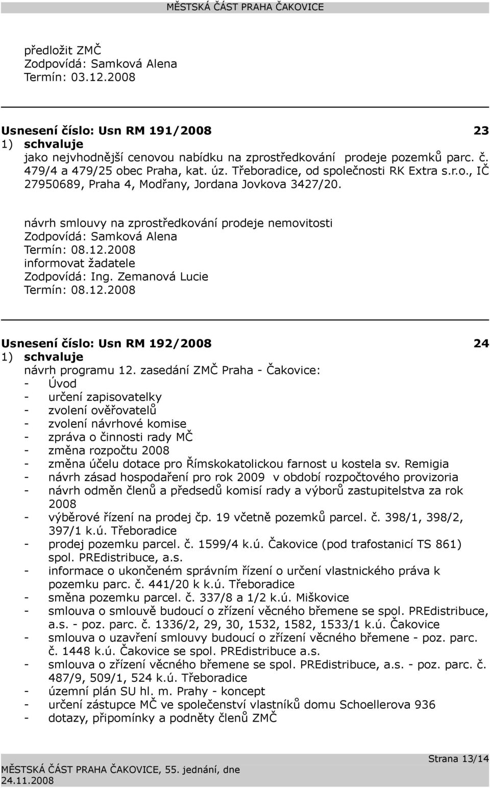 2008 informovat žadatele Termín: 08.12.2008 Usnesení číslo: 192/2008 24 návrh programu 12.