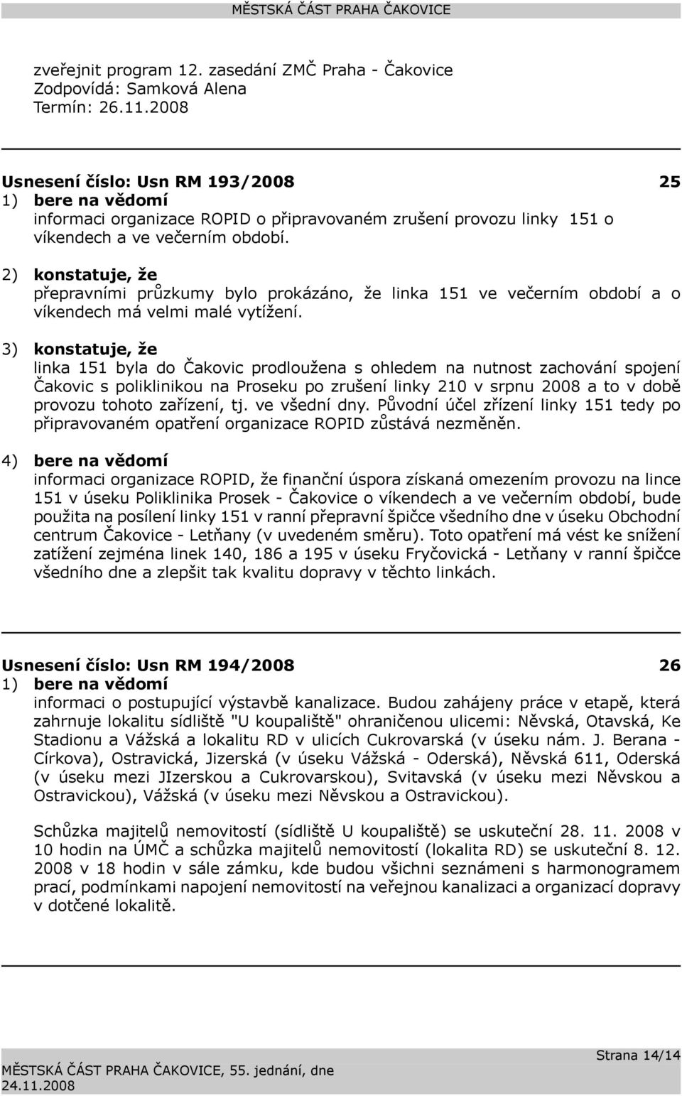 2) konstatuje, že přepravními průzkumy bylo prokázáno, že linka 151 ve večerním období a o víkendech má velmi malé vytížení.