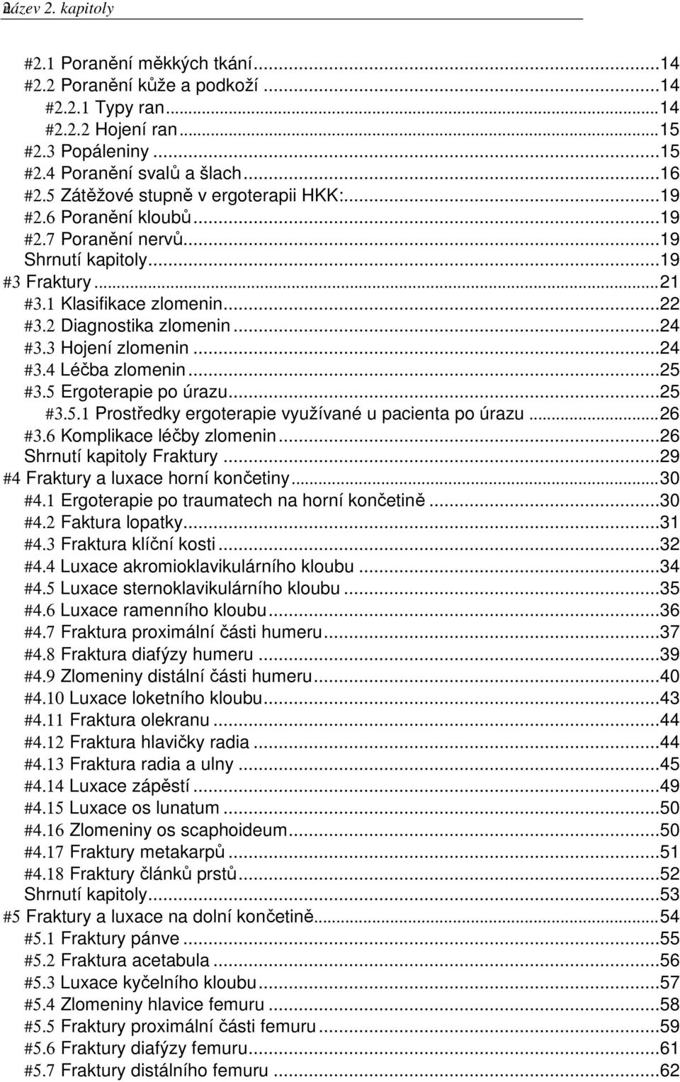 3 Hojení zlomenin...24 #3.4 Léčba zlomenin...25 #3.5 Ergoterapie po úrazu...25 #3.5.1 Prostředky ergoterapie využívané u pacienta po úrazu... 26 #3.6 Komplikace léčby zlomenin.