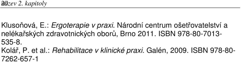 oborů, Brno 2011. ISBN 978-80-7013-535-8. Kolář, P. et al.