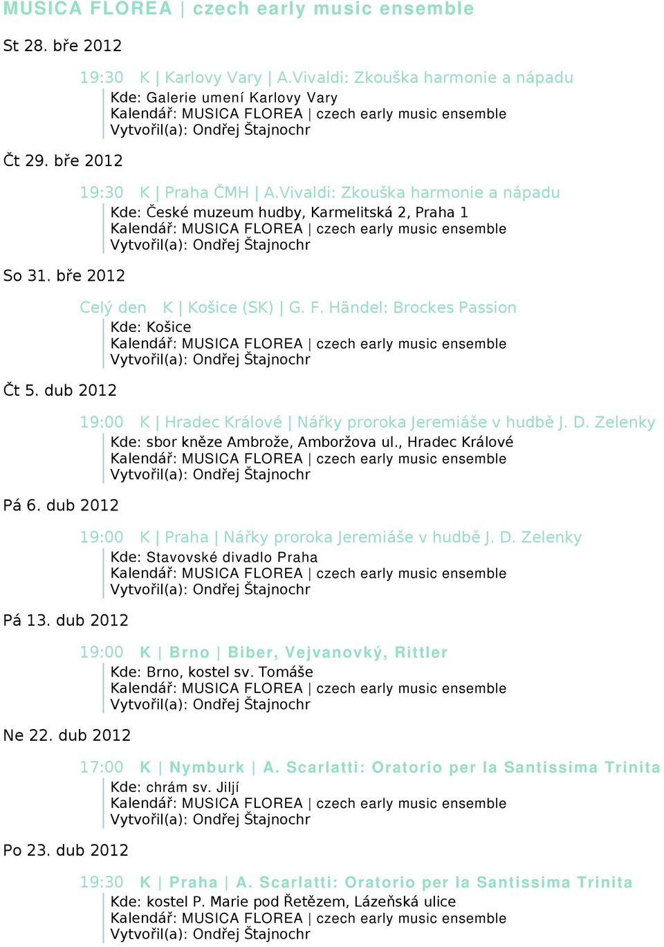 Händel: Brockes Passion Kde: Košice 19:00 K Hradec Králové Nářky proroka Jeremiáše v hudbě J. D. Zelenky Kde: sbor kněze Ambrože, Amboržova ul.