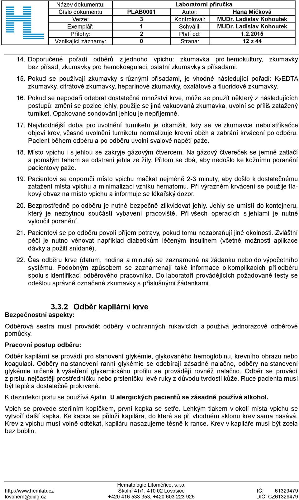 Pokud se nepodaří odebrat dostatečné množství krve, může se použít některý z následujících postupů: změní se pozice jehly, použije se jiná vakuovaná zkumavka, uvolní se příliš zatažený turniket.