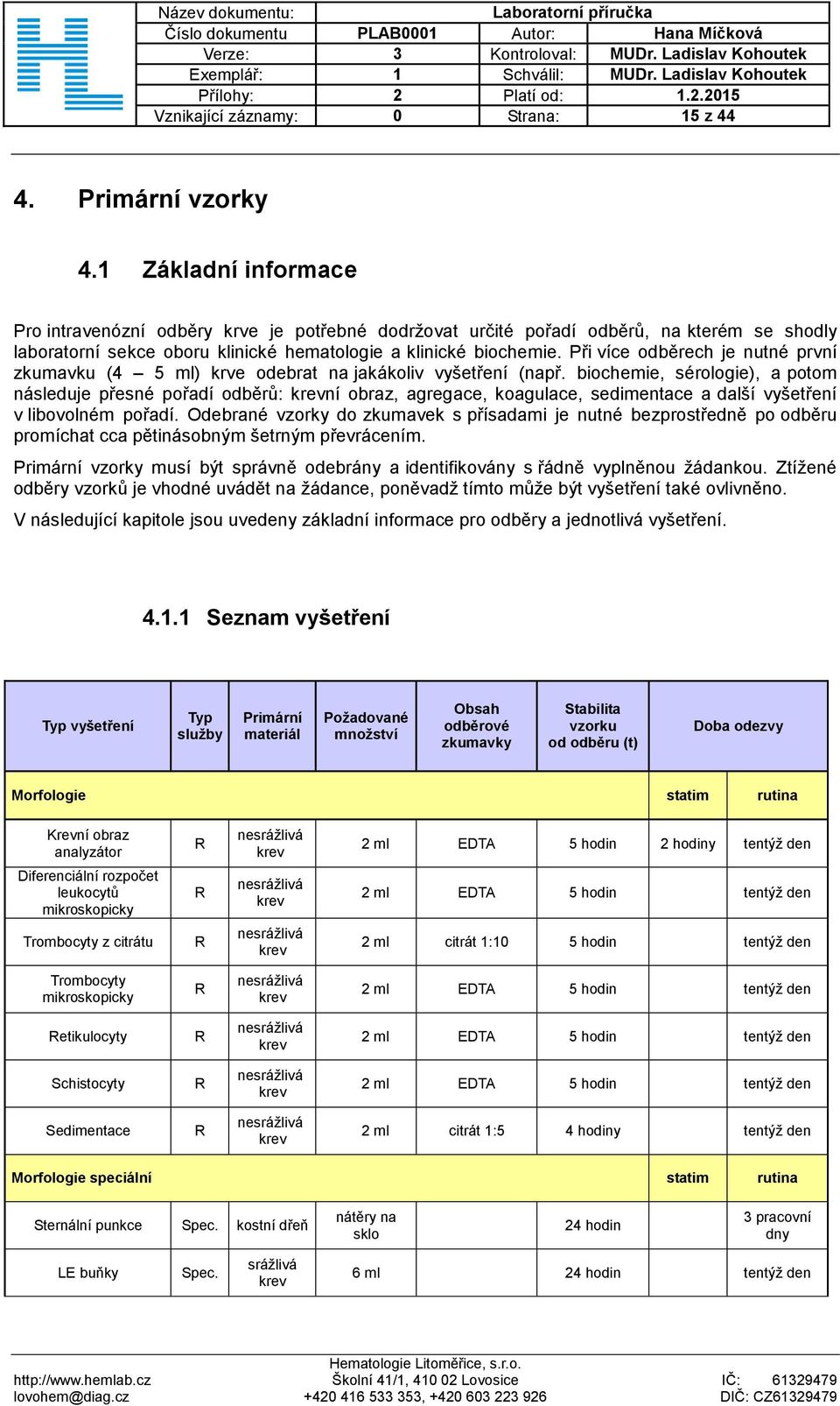 Při více odběrech je nutné první zkumavku (4 5 ml) krve odebrat na jakákoliv vyšetření (např.