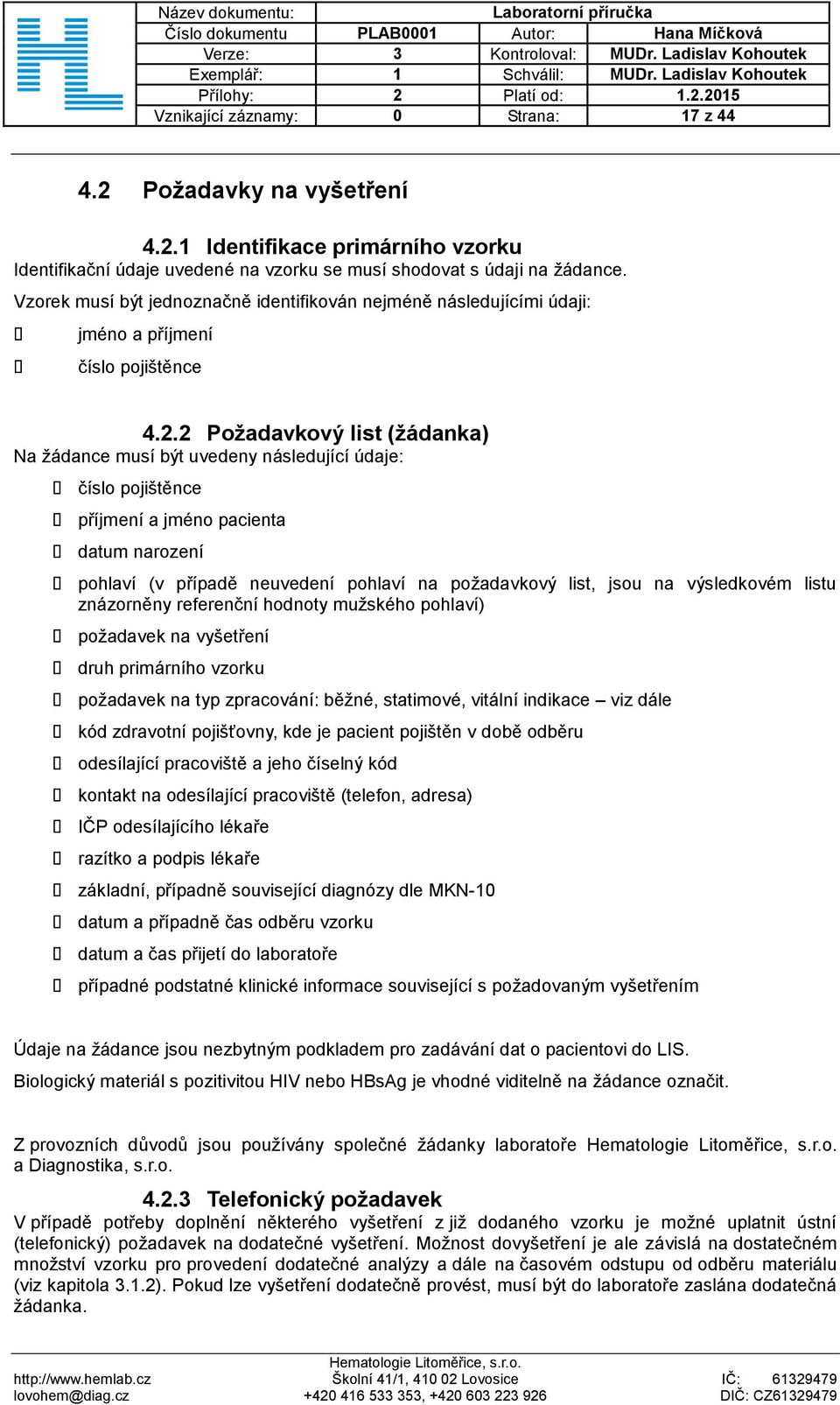 2 Požadavkový list (žádanka) Na žádance musí být uvedeny následující údaje: číslo pojištěnce příjmení a jméno pacienta datum narození pohlaví (v případě neuvedení pohlaví na požadavkový list, jsou na