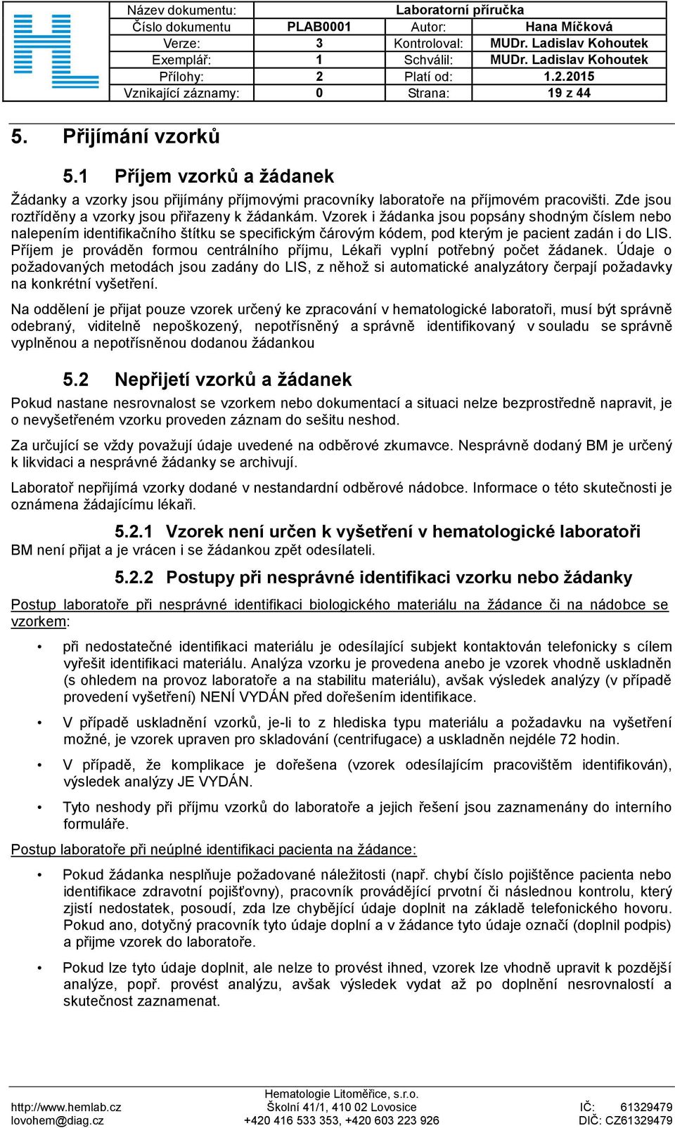 Vzorek i žádanka jsou popsány shodným číslem nebo nalepením identifikačního štítku se specifickým čárovým kódem, pod kterým je pacient zadán i do LIS.