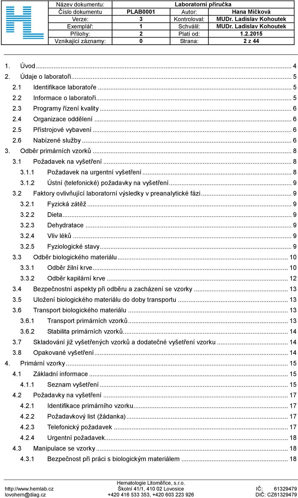 .. 9 3.2 Faktory ovlivňující laboratorní výsledky v preanalytické fázi... 9 3.2.1 Fyzická zátěž... 9 3.2.2 Dieta... 9 3.2.3 Dehydratace... 9 3.2.4 Vliv léků... 9 3.2.5 Fyziologické stavy... 9 3.3 Odběr biologického materiálu.