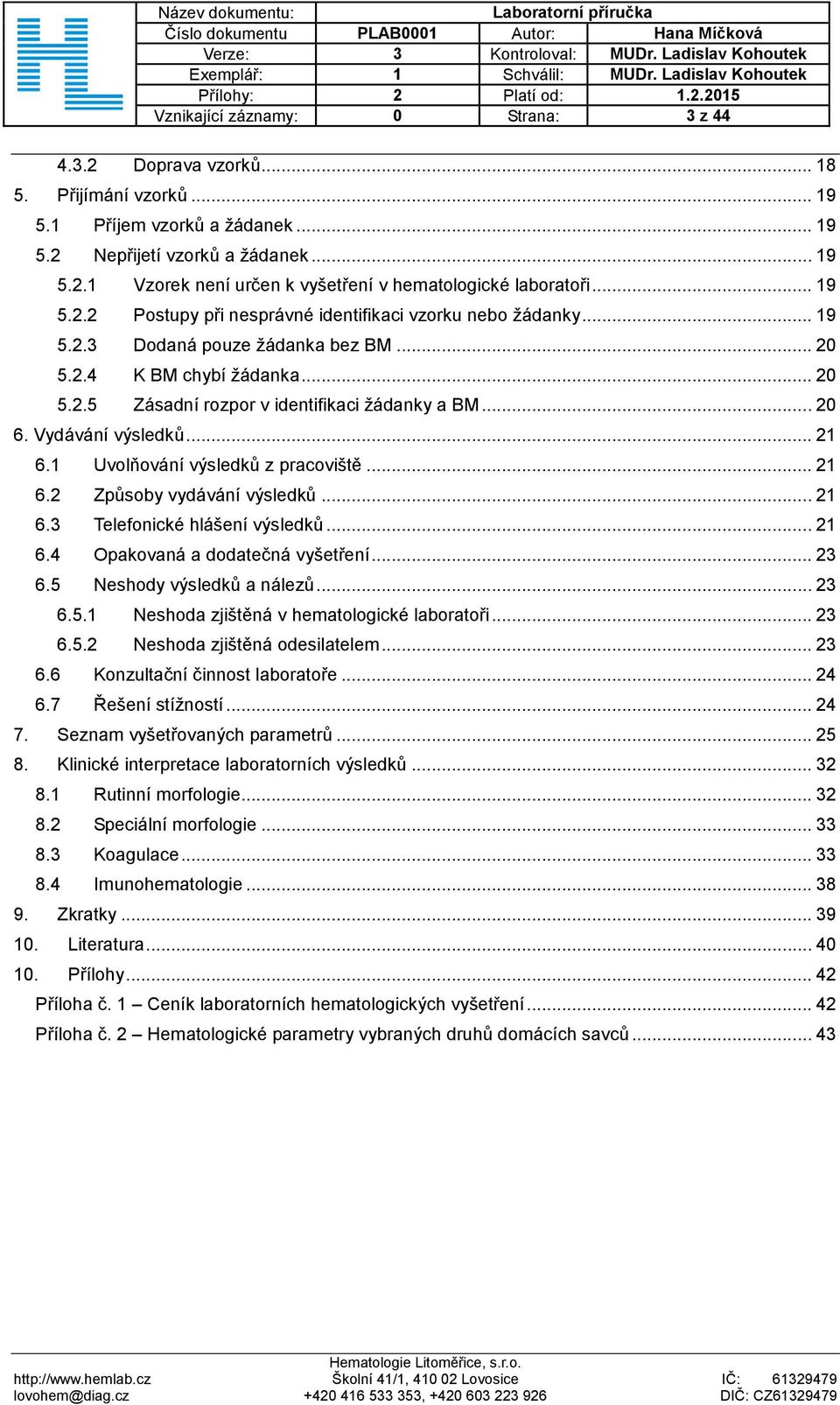 Vydávání výsledků... 21 6.1 Uvolňování výsledků z pracoviště... 21 6.2 Způsoby vydávání výsledků... 21 6.3 Telefonické hlášení výsledků... 21 6.4 Opakovaná a dodatečná vyšetření... 23 6.