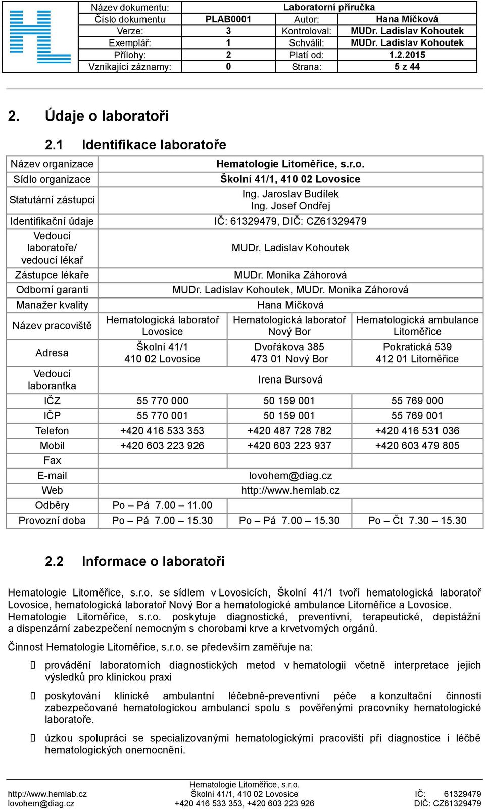 Adresa Hematologická laboratoř Lovosice Školní 41/1 410 02 Lovosice Školní 41/1, 410 02 Lovosice Ing. Jaroslav Budílek Ing. Josef Ondřej IČ: 61329479, DIČ: CZ61329479 MUDr. Ladislav Kohoutek MUDr.