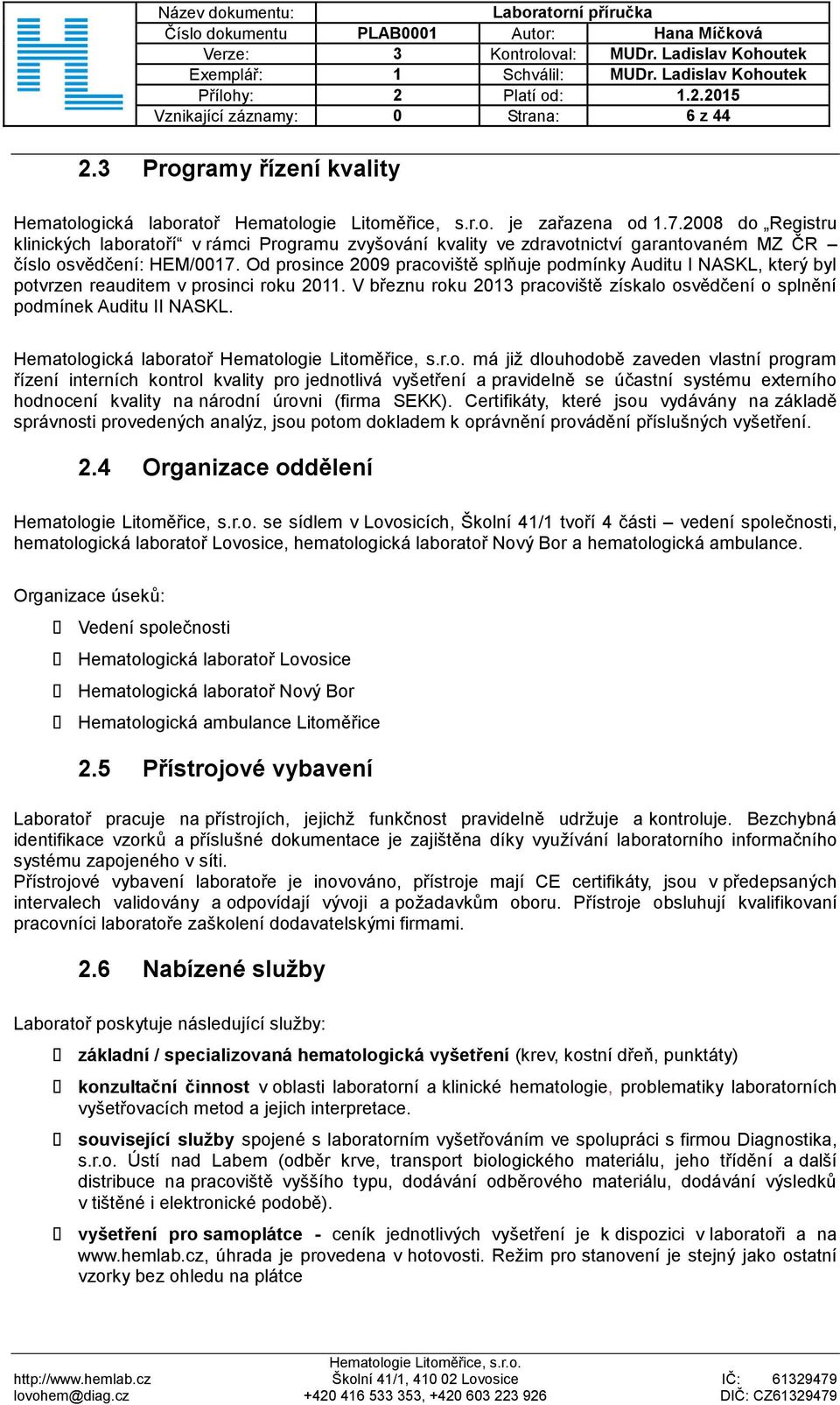 Od prosince 2009 pracoviště splňuje podmínky Auditu I NASKL, který byl potvrzen reauditem v prosinci roku 2011. V březnu roku 2013 pracoviště získalo osvědčení o splnění podmínek Auditu II NASKL.