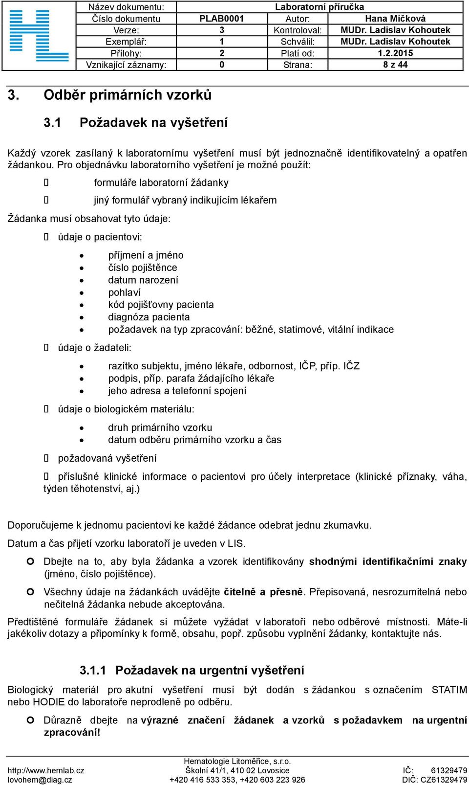 lékařem příjmení a jméno číslo pojištěnce datum narození pohlaví kód pojišťovny pacienta diagnóza pacienta požadavek na typ zpracování: běžné, statimové, vitální indikace razítko subjektu, jméno