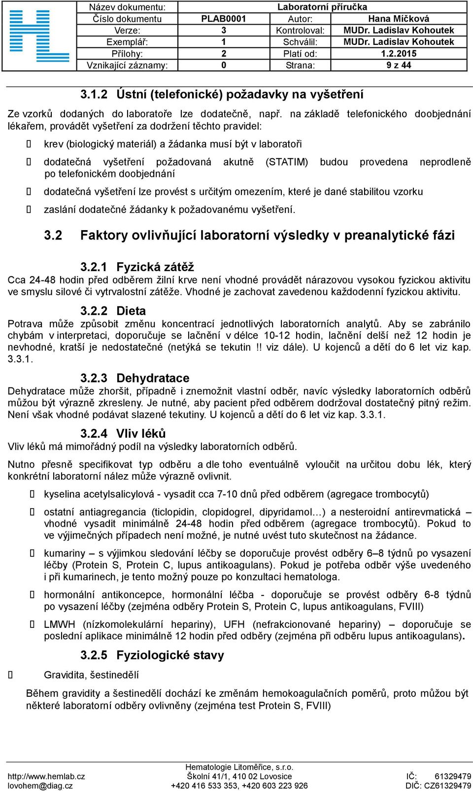 budou provedena neprodleně po telefonickém doobjednání dodatečná vyšetření lze provést s určitým omezením, které je dané stabilitou vzorku zaslání dodatečné žádanky k požadovanému vyšetření. 3.