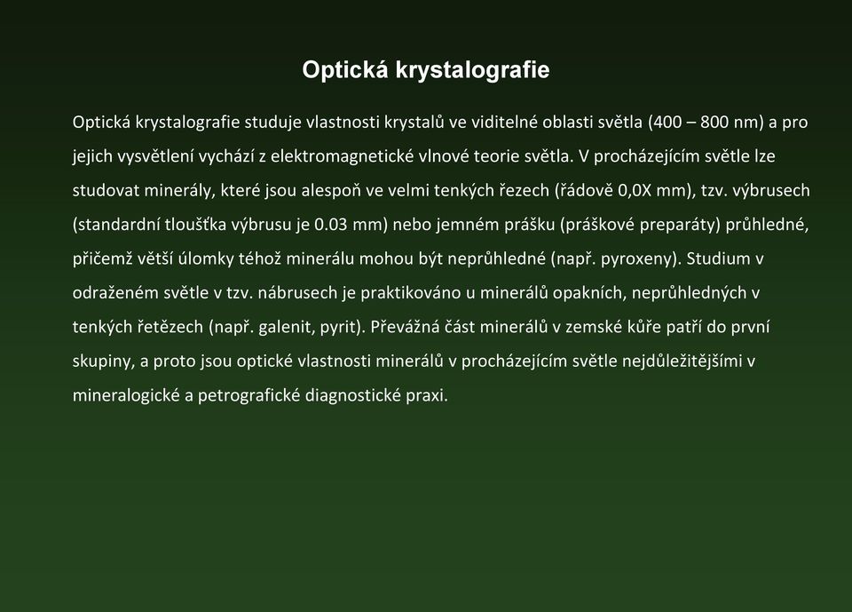 03 mm) nebo jemném prášku (práškové preparáty) průhledné, přičemž větší úlomky téhož minerálu mohou být neprůhledné (např. pyroxeny). Studium v odraženém světle v tzv.