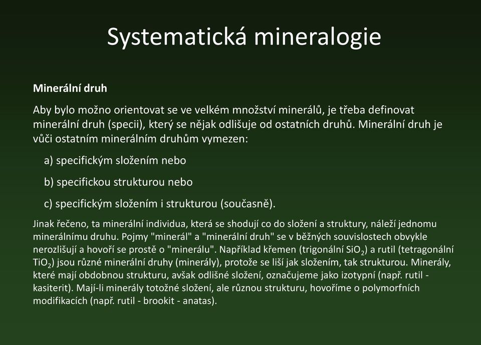 Jinak řečeno, ta minerální individua, která se shodují co do složení a struktury, náleží jednomu minerálnímu druhu.