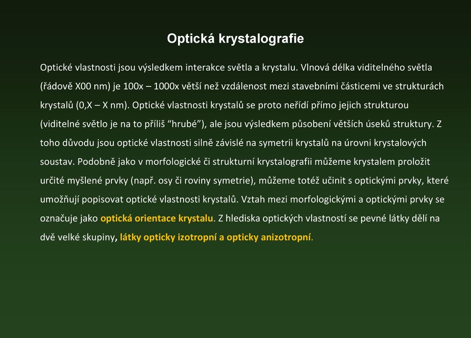 Optické vlastnosti krystalů se proto neřídí přímo jejich strukturou (viditelné světlo je na to příliš hrubé ), ale jsou výsledkem působení větších úseků struktury.