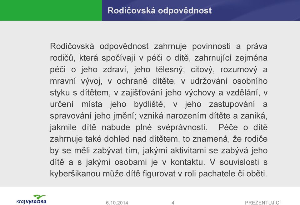 zastupování a spravování jeho jmění; vzniká narozením dítěte a zaniká, jakmile dítě nabude plné svéprávnosti.