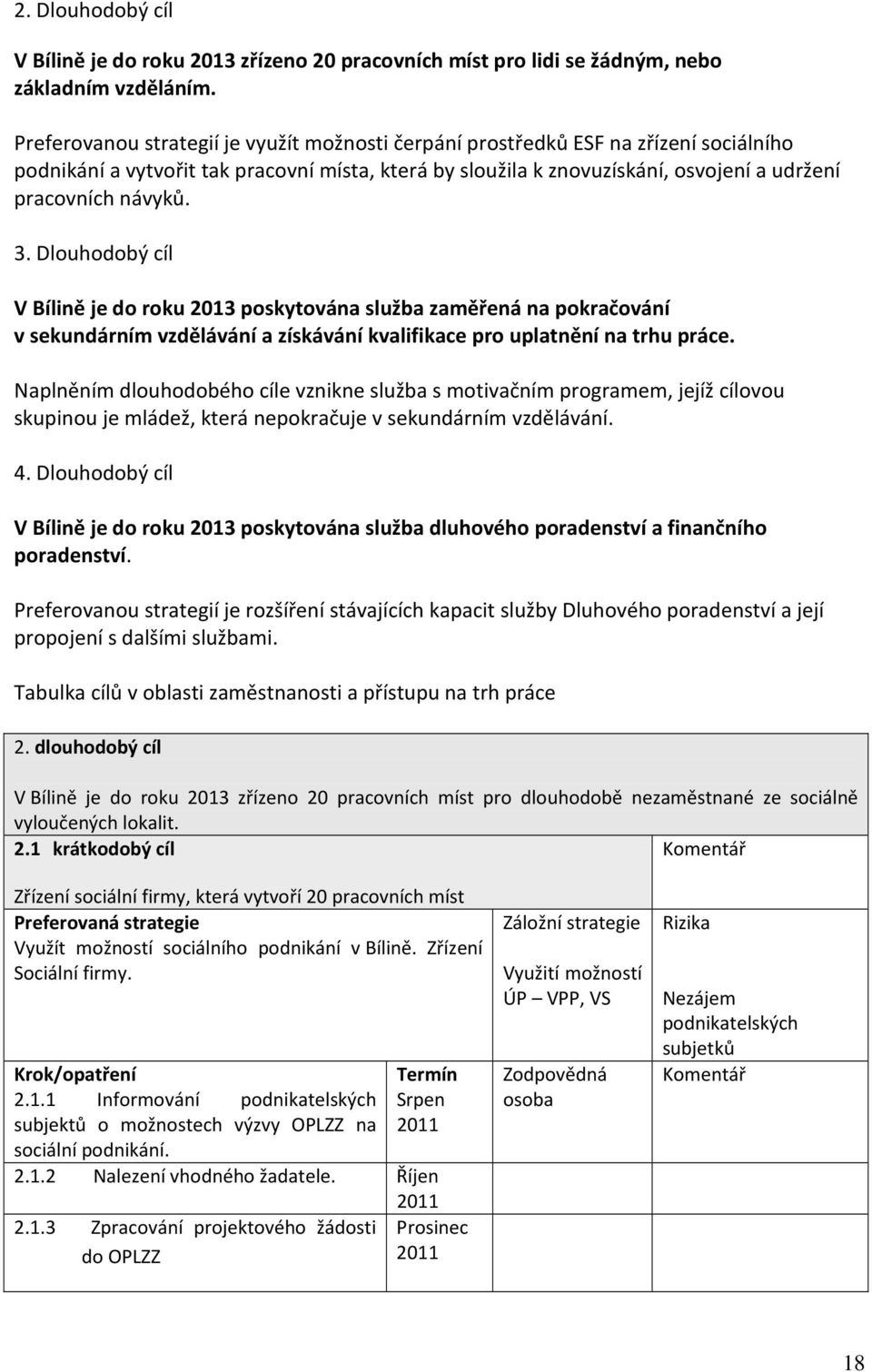 3. Dlouhodobý cíl V Bílině je do roku 2013 poskytována služba zaměřená na pokračování v sekundárním vzdělávání a získávání kvalifikace pro uplatnění na trhu práce.