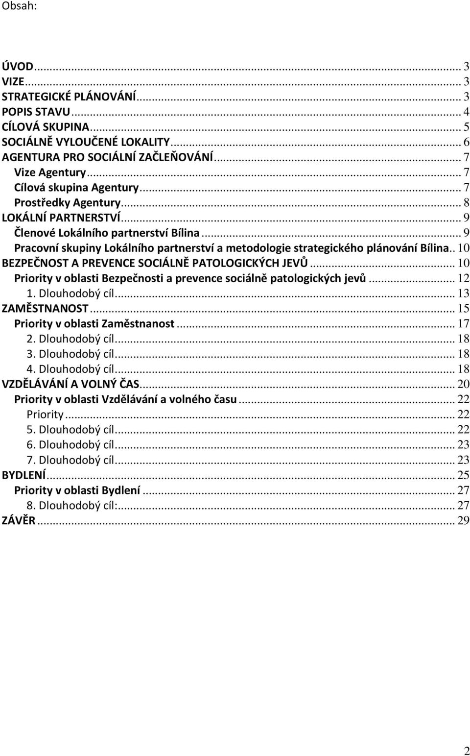 . 10 BEZPEČNOST A PREVENCE SOCIÁLNĚ PATOLOGICKÝCH JEVŮ... 10 Priority v oblasti Bezpečnosti a prevence sociálně patologických jevů... 12 1. Dlouhodobý cíl... 13 ZAMĚSTNANOST.