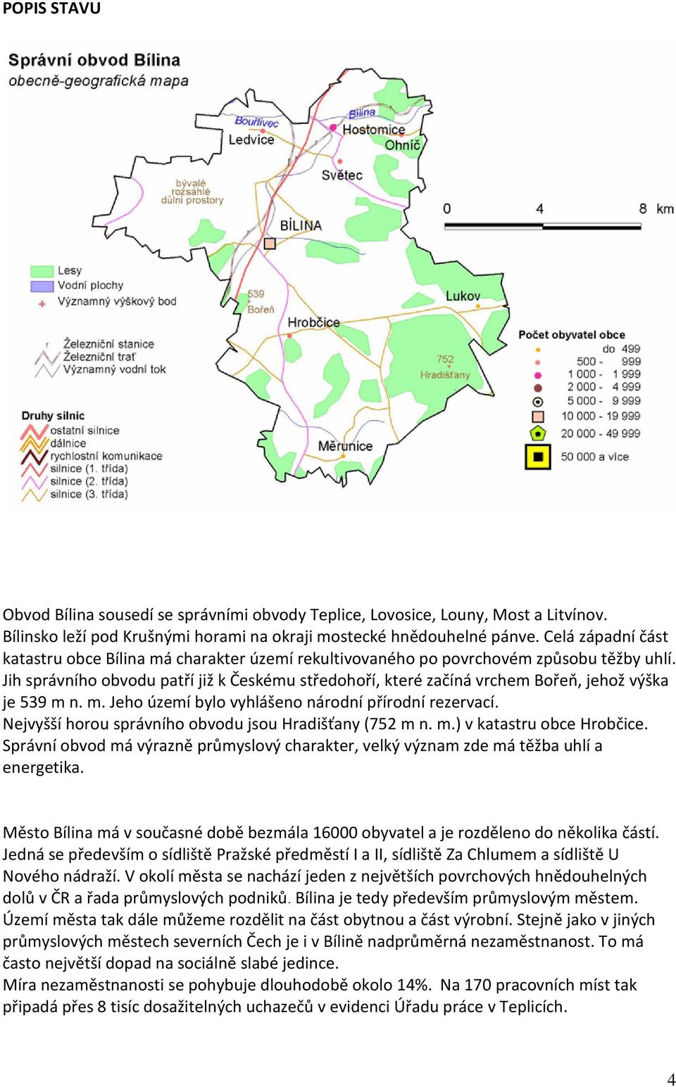 Jih správního obvodu patří již k Českému středohoří, které začíná vrchem Bořeň, jehož výška je 539 m n. m. Jeho území bylo vyhlášeno národní přírodní rezervací.