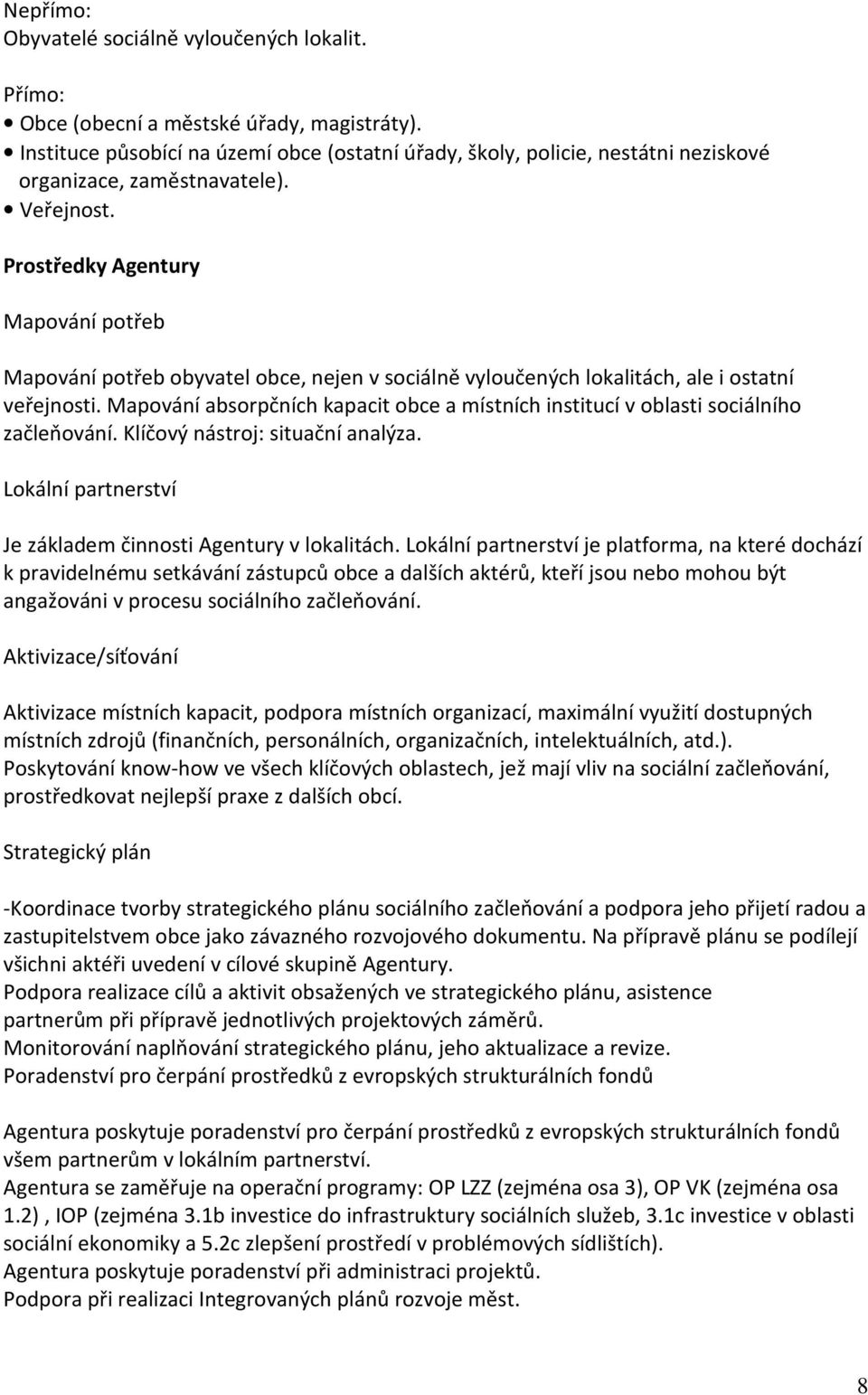 Prostředky Agentury Mapování potřeb Mapování potřeb obyvatel obce, nejen v sociálně vyloučených lokalitách, ale i ostatní veřejnosti.