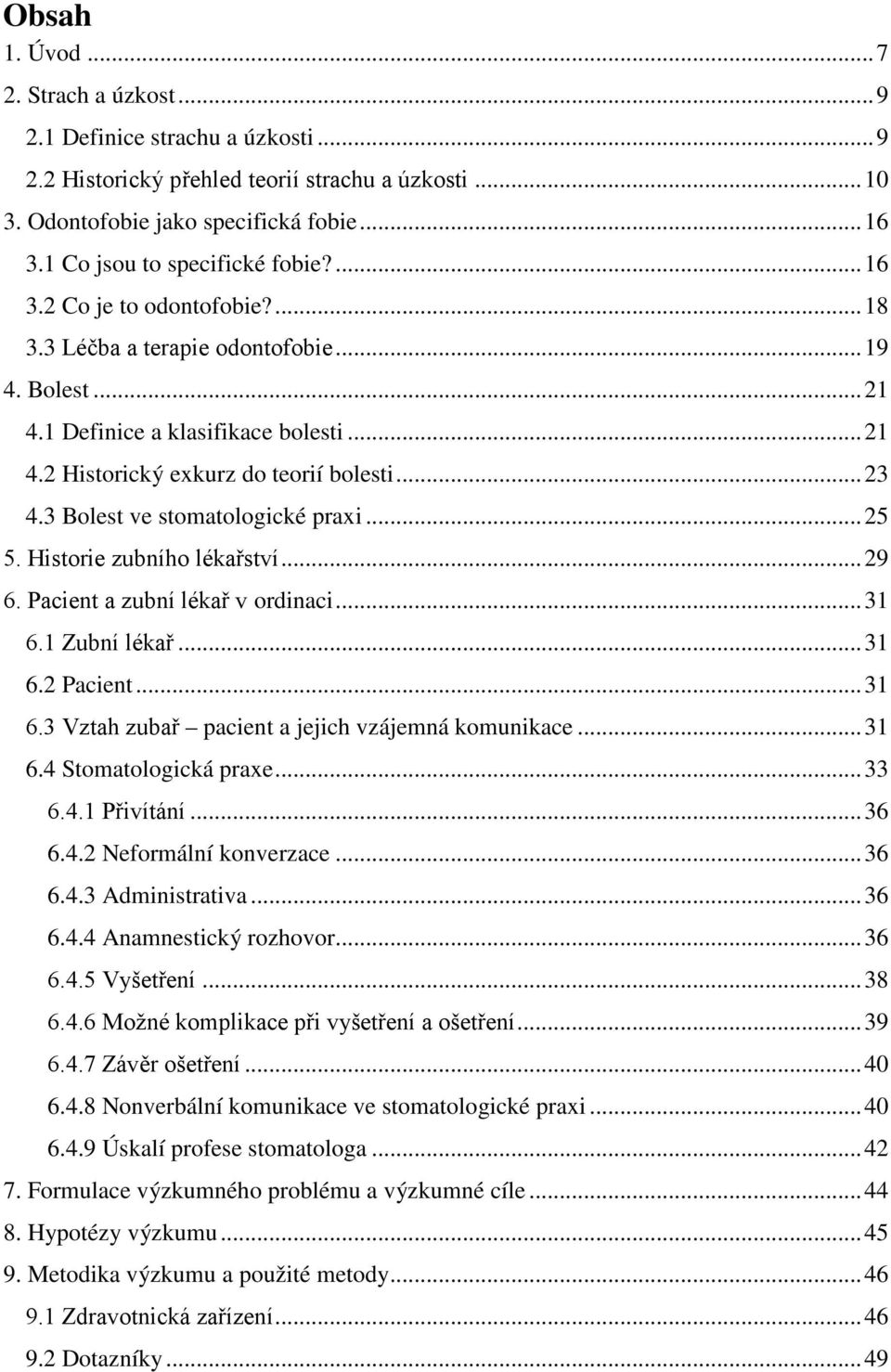 .. 23 4.3 Bolest ve stomatologické praxi... 25 5. Historie zubního lékařství... 29 6. Pacient a zubní lékař v ordinaci... 31 6.1 Zubní lékař... 31 6.2 Pacient... 31 6.3 Vztah zubař pacient a jejich vzájemná komunikace.