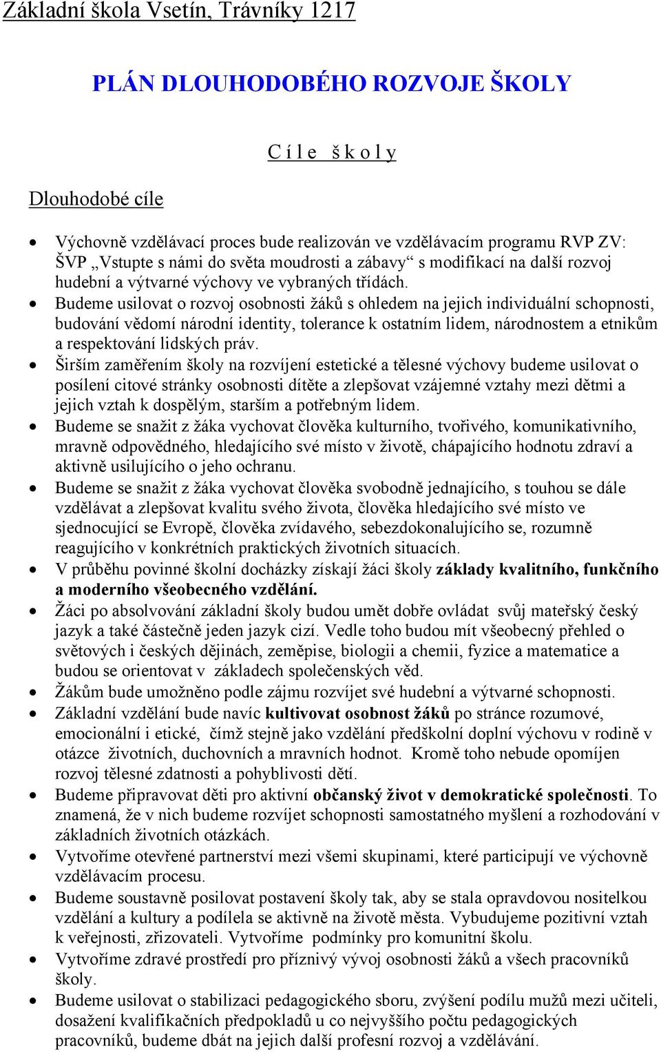 Budeme usilovat o rozvoj osobnosti žáků s ohledem na jejich individuální schopnosti, budování vědomí národní identity, tolerance k ostatním lidem, národnostem a etnikům a respektování lidských práv.