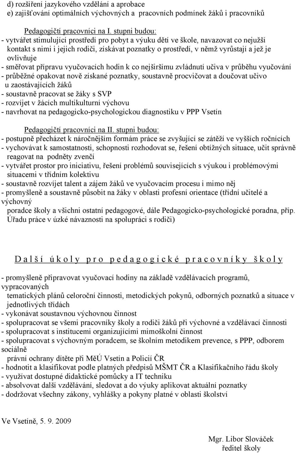 - směřovat přípravu vyučovacích hodin k co nejširšímu zvládnutí učiva v průběhu vyučování - průběžné opakovat nově získané poznatky, soustavně procvičovat a doučovat učivo u zaostávajících žáků -