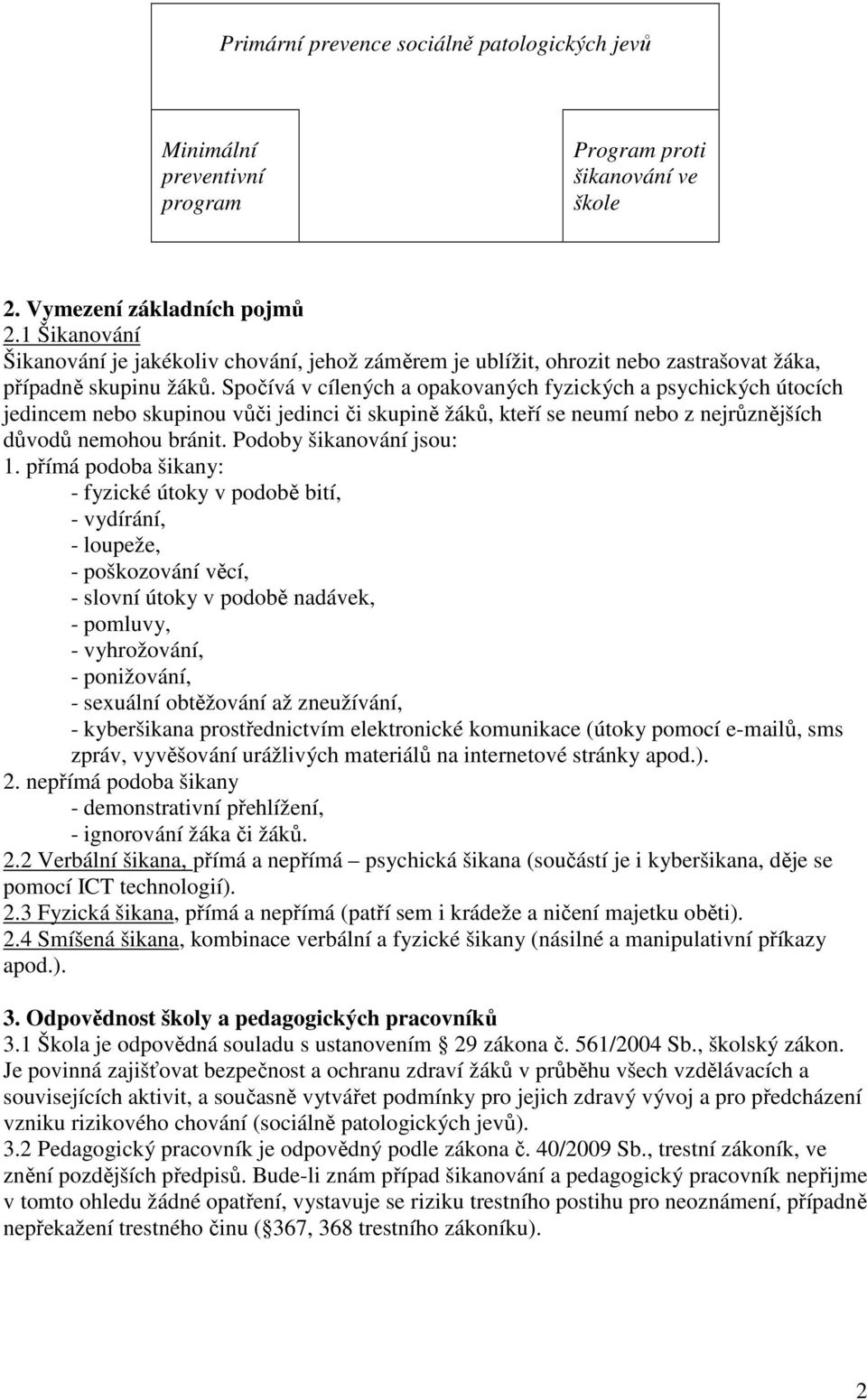 Spočívá v cílených a opakovaných fyzických a psychických útocích jedincem nebo skupinou vůči jedinci či skupině žáků, kteří se neumí nebo z nejrůznějších důvodů nemohou bránit.