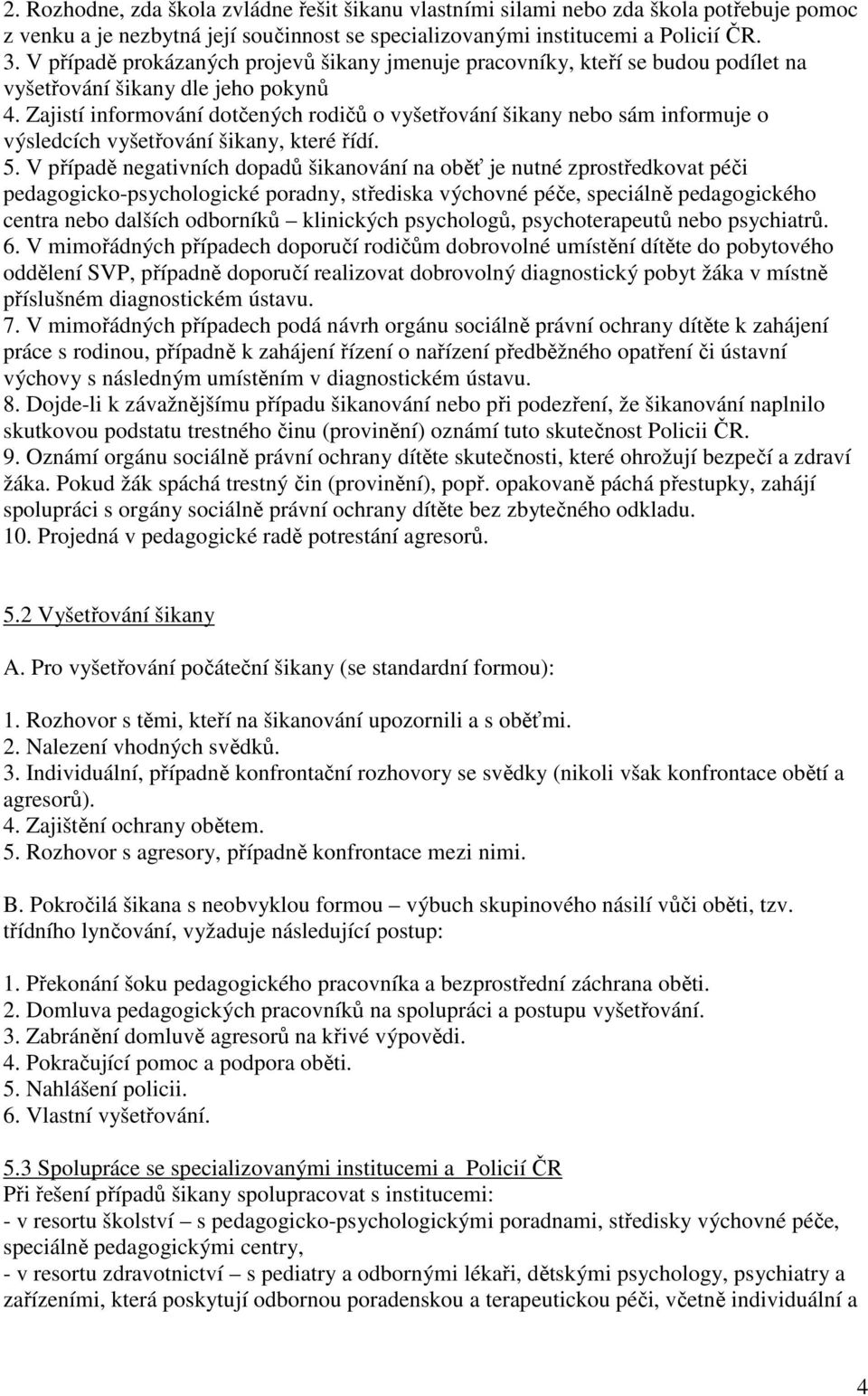 Zajistí informování dotčených rodičů o vyšetřování šikany nebo sám informuje o výsledcích vyšetřování šikany, které řídí. 5.