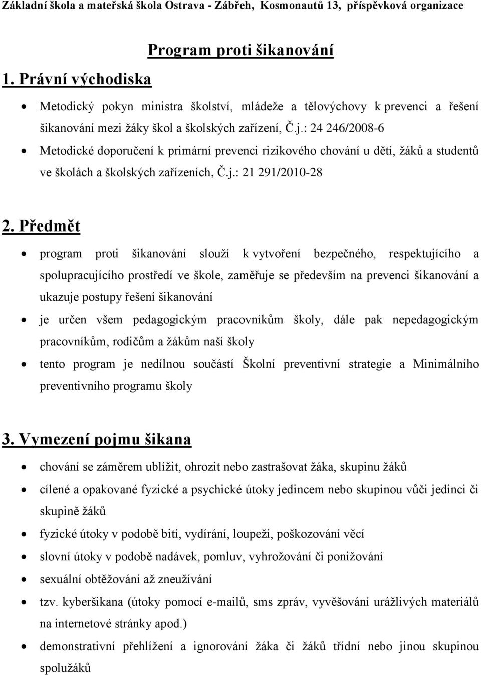 : 24 246/2008-6 Metodické doporučení k primární prevenci rizikového chování u dětí, žáků a studentů ve školách a školských zařízeních, Č.j.: 21 291/2010-28 2.