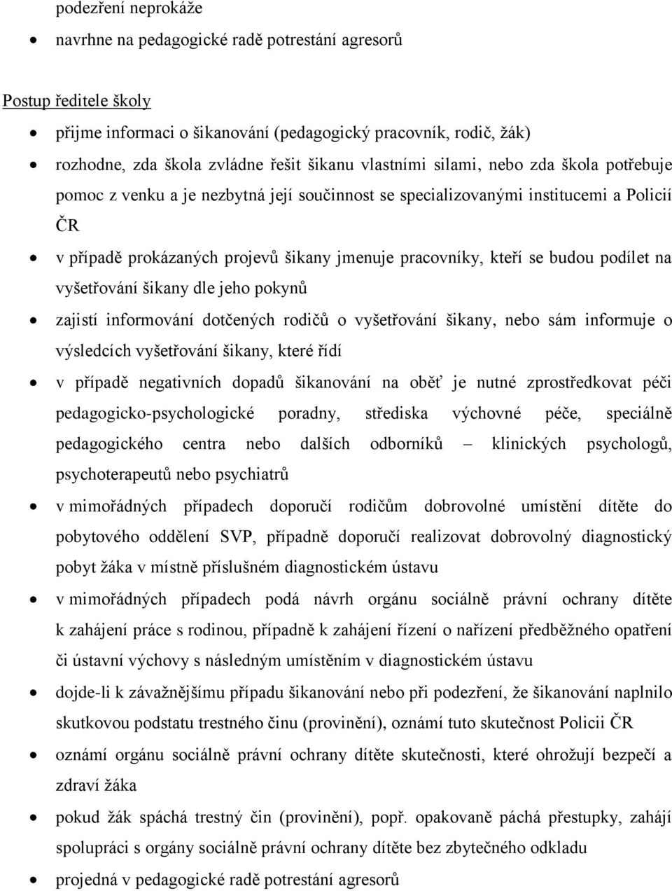 budou podílet na vyšetřování šikany dle jeho pokynů zajistí informování dotčených rodičů o vyšetřování šikany, nebo sám informuje o výsledcích vyšetřování šikany, které řídí v případě negativních