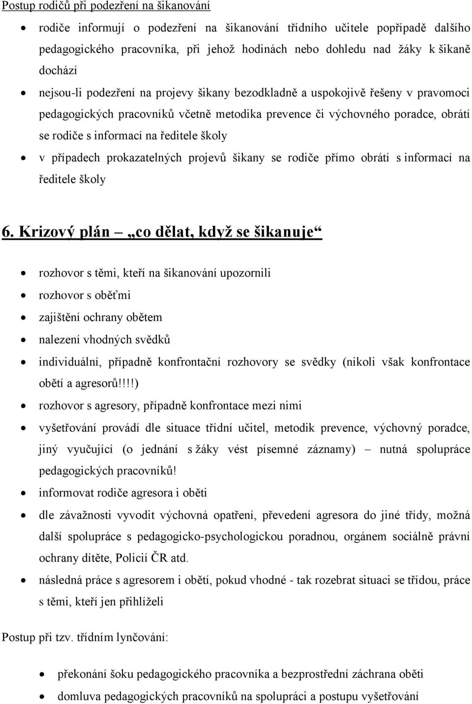 ředitele školy v případech prokazatelných projevů šikany se rodiče přímo obrátí s informací na ředitele školy 6.