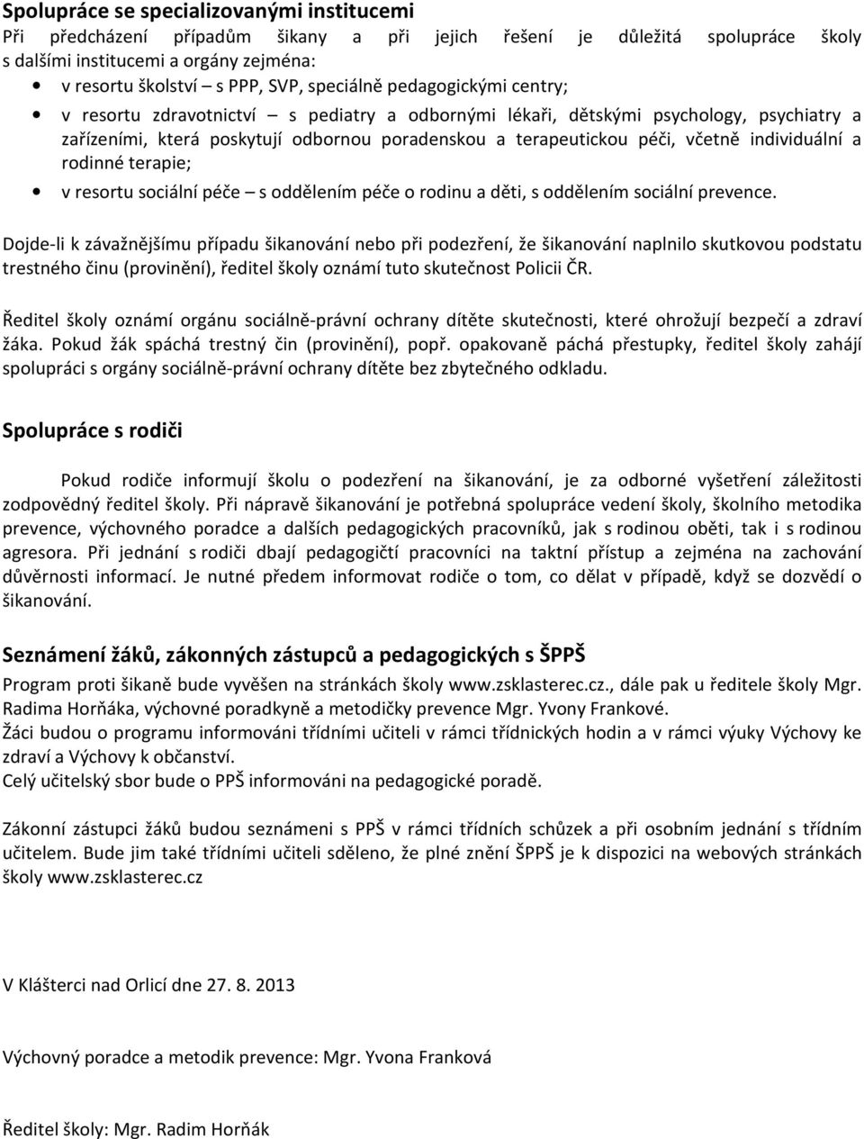 individuální a rodinné terapie; v resortu sociální péče s oddělením péče o rodinu a děti, s oddělením sociální prevence.