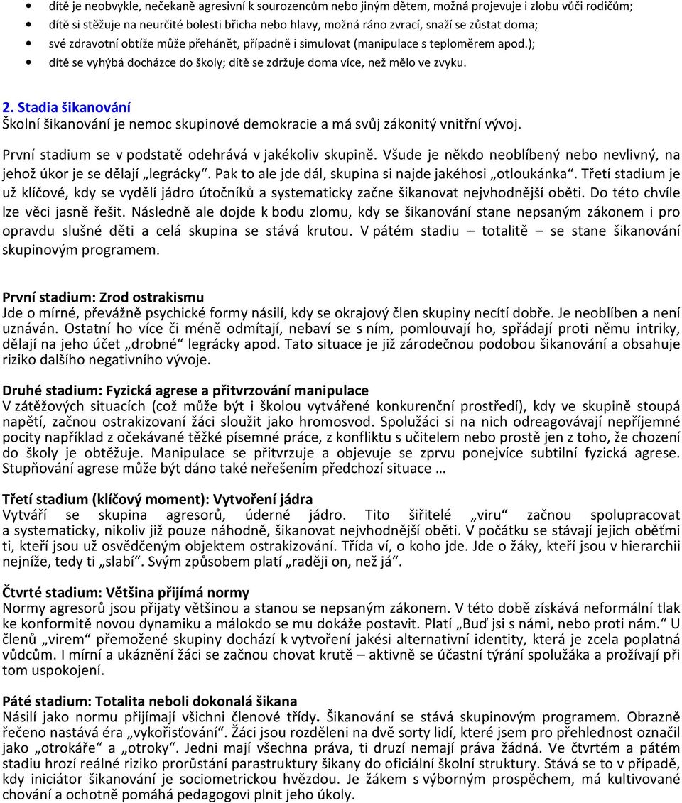 Stadia šikanování Školní šikanování je nemoc skupinové demokracie a má svůj zákonitý vnitřní vývoj. První stadium se v podstatě odehrává v jakékoliv skupině.