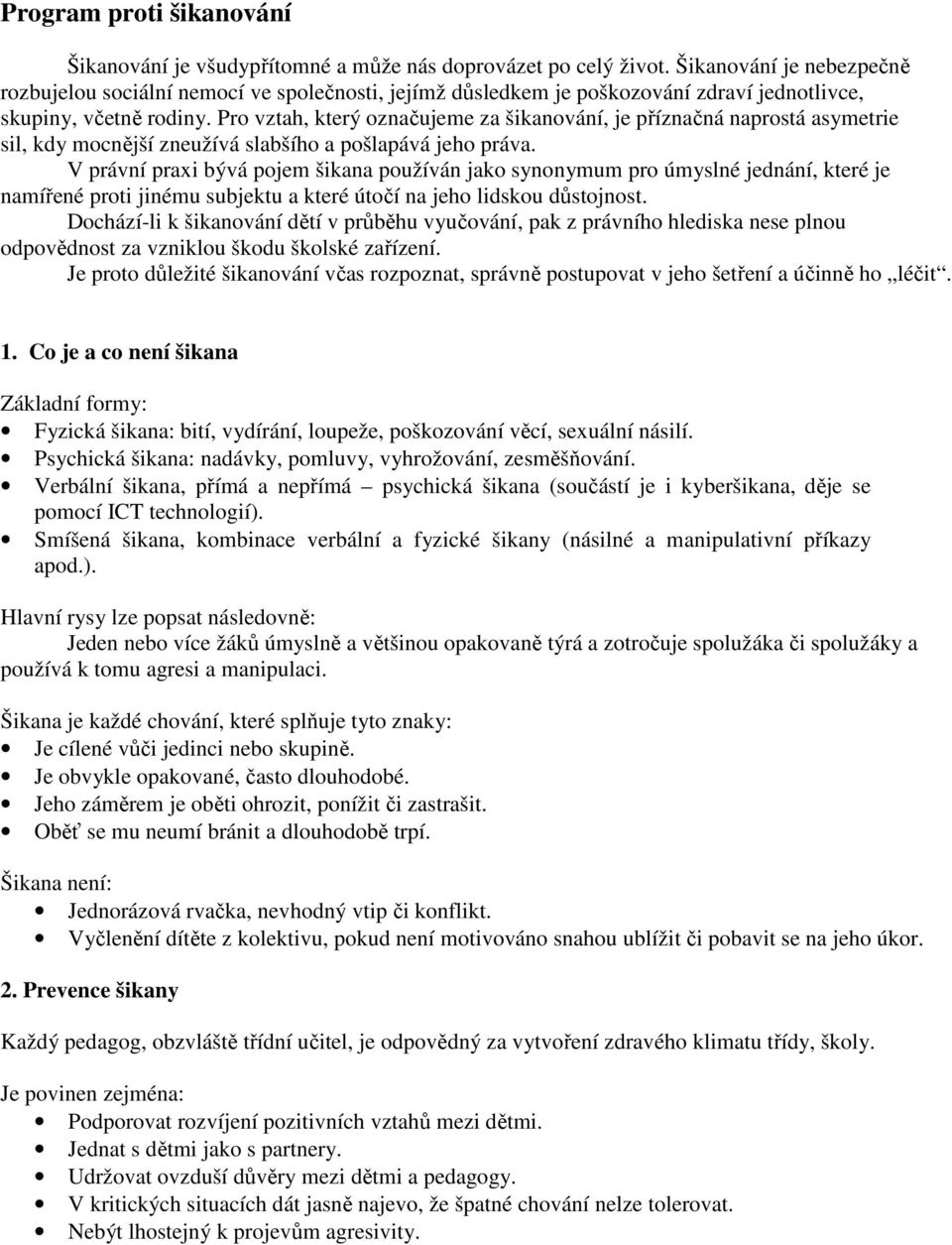 Pro vztah, který označujeme za šikanování, je příznačná naprostá asymetrie sil, kdy mocnější zneužívá slabšího a pošlapává jeho práva.