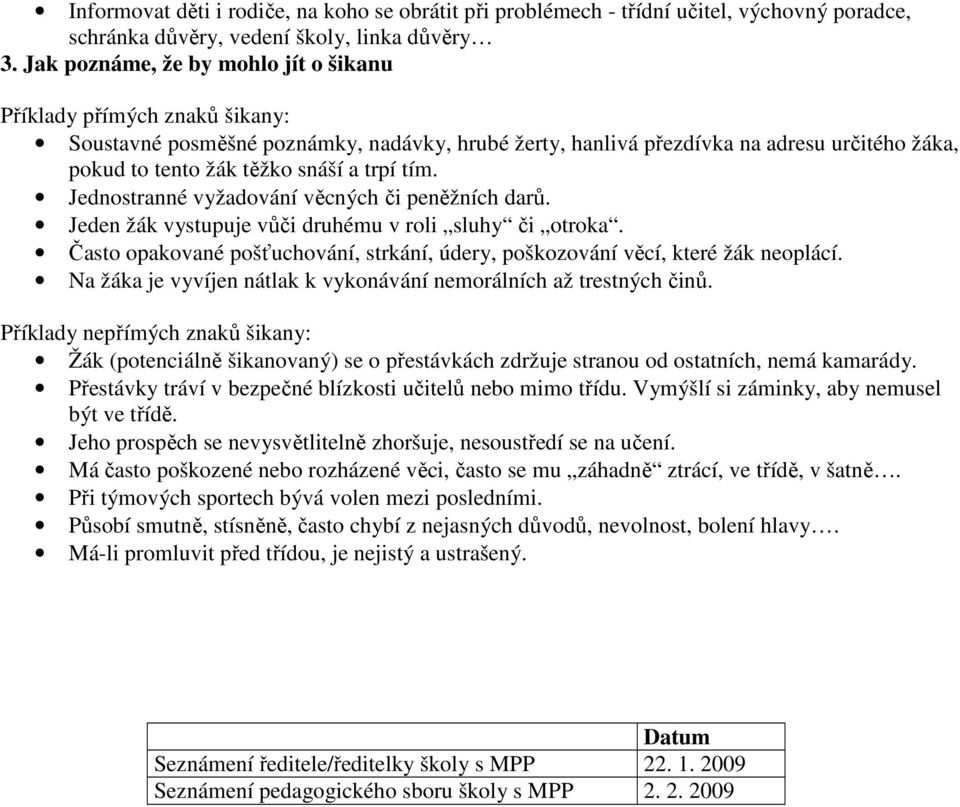 trpí tím. Jednostranné vyžadování věcných či peněžních darů. Jeden žák vystupuje vůči druhému v roli sluhy či otroka.