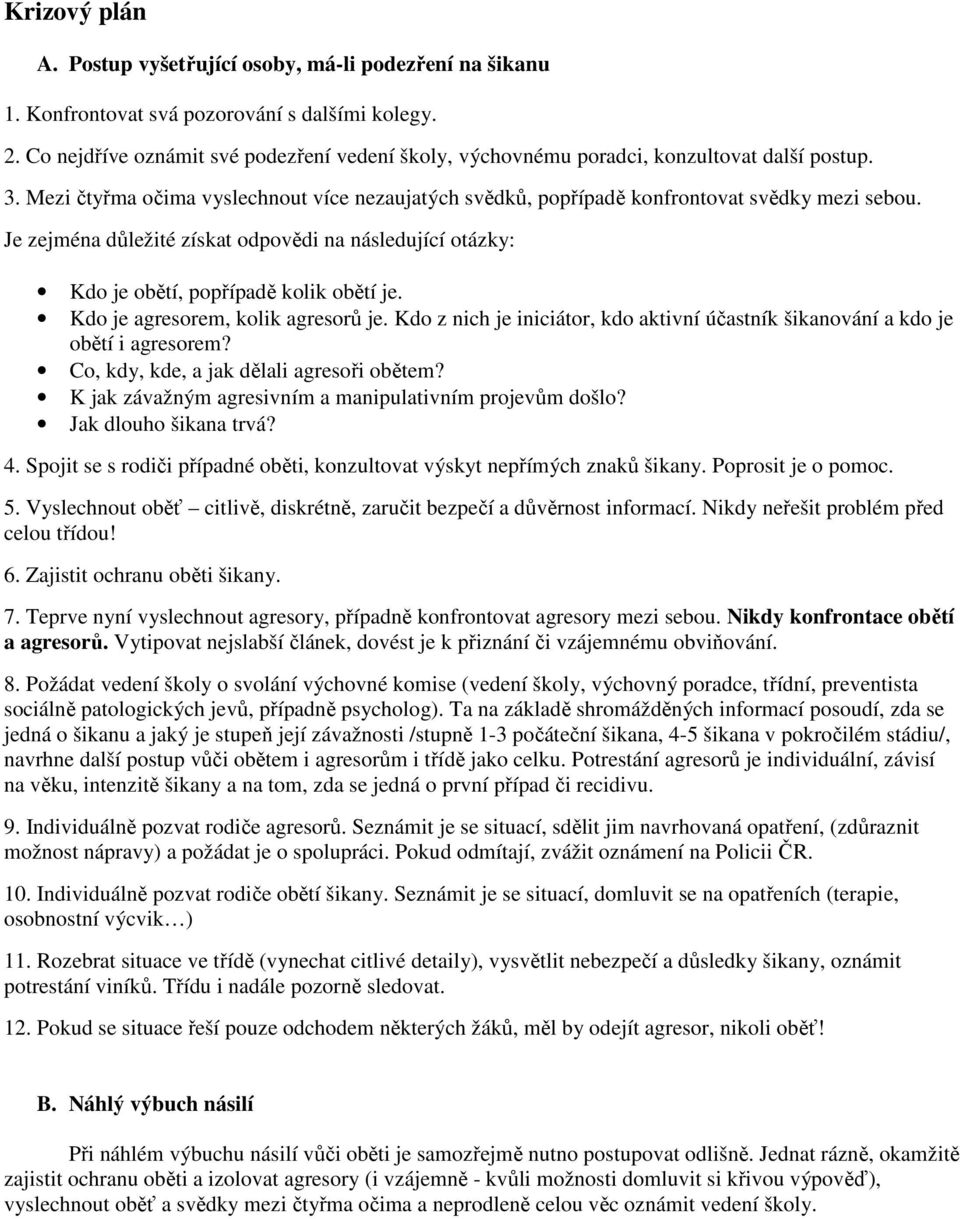 Je zejména důležité získat odpovědi na následující otázky: Kdo je obětí, popřípadě kolik obětí je. Kdo je agresorem, kolik agresorů je.