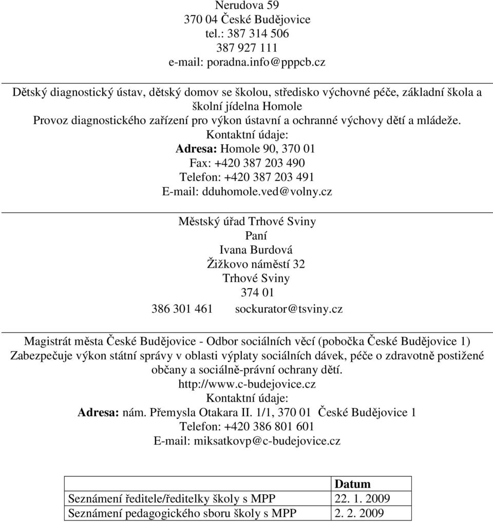 mládeže. Kontaktní údaje: Adresa: Homole 90, 370 01 Fax: +420 387 203 490 Telefon: +420 387 203 491 E-mail: dduhomole.ved@volny.