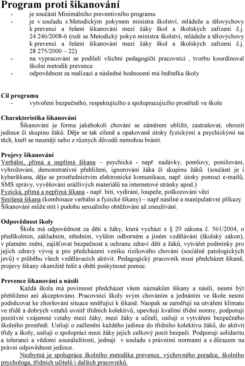 24 246/2008-6 (ruší se Metodický pokyn ministra školství, mládeže a tělovýchovy k prevenci a řešení šikanování mezi žáky škol a  28 275/2000 22) - na vypracování se podíleli všichni pedagogičtí