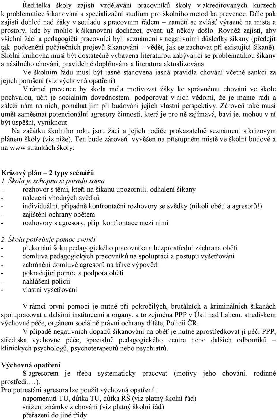 Rovněž zajistí, aby všichni žáci a pedagogičtí pracovníci byli seznámeni s negativními důsledky šikany (předejít tak podcenění počátečních projevů šikanování + vědět, jak se zachovat při existující